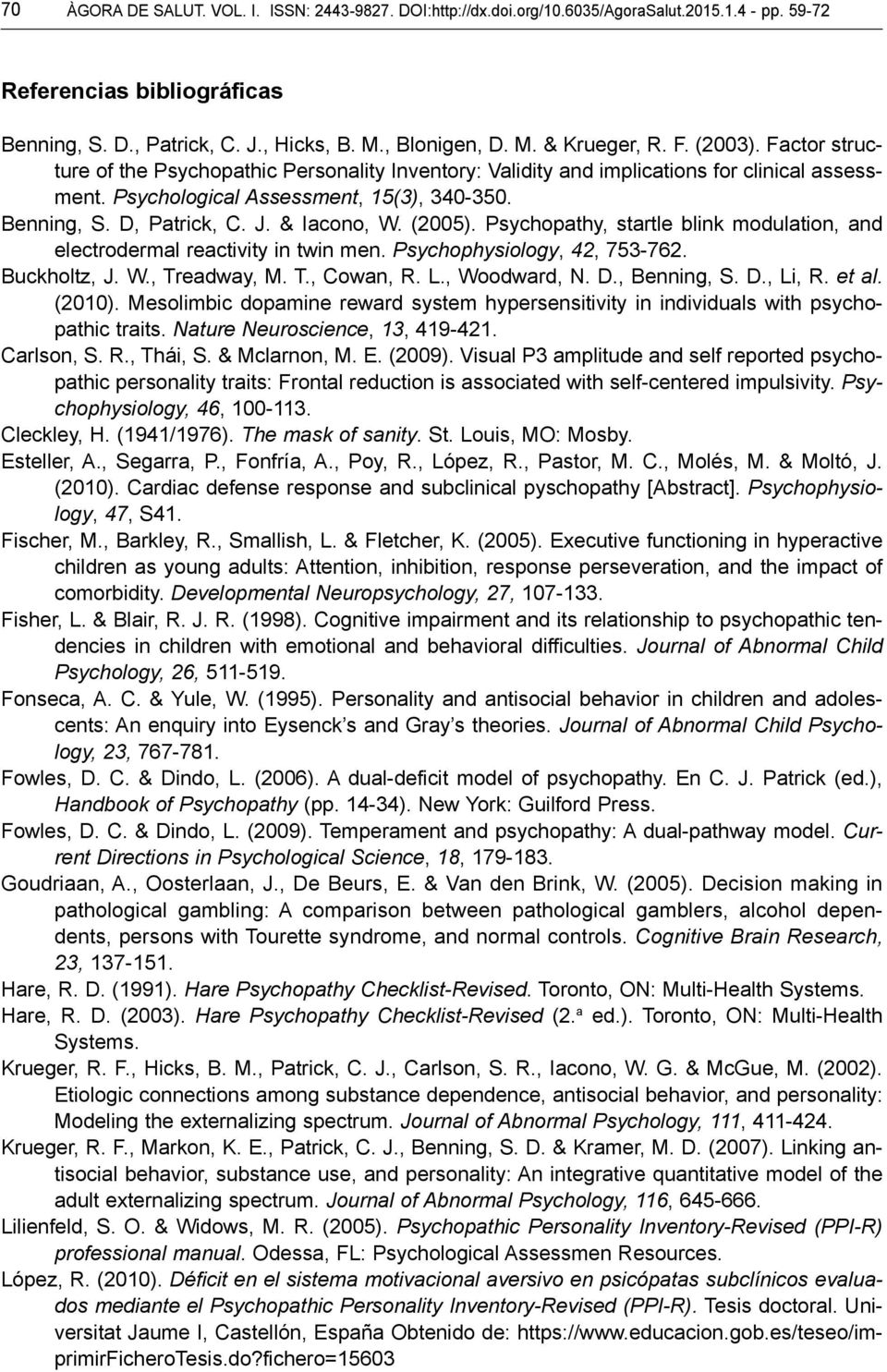 & Iacono, W. (2005). Psychopathy, startle blink modulation, and electrodermal reactivity in twin men. Psychophysiology, 42, 753-762. Buckholtz, J. W., Treadway, M. T., Cowan, R. L., Woodward, N. D.
