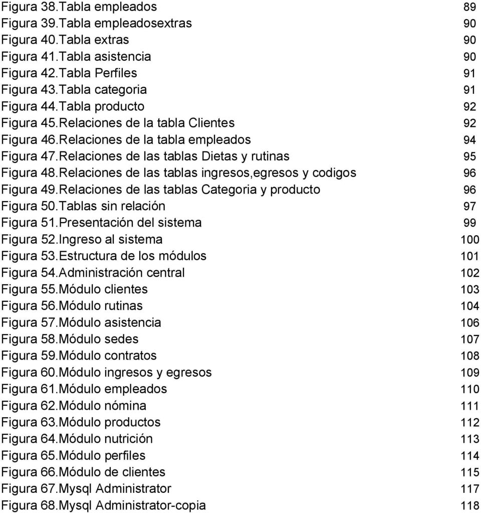 Relaciones de las tablas ingresos,egresos y codigos 96 Figura 49.Relaciones de las tablas Categoria y producto 96 Figura 50.Tablas sin relación 97 Figura 51.Presentación del sistema 99 Figura 52.