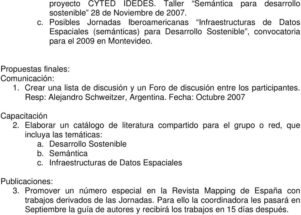 Crear una lista de discusión y un Foro de discusión entre los participantes. Resp: Alejandro Schweitzer, Argentina. Fecha: Octubre 2007 Capacitación 2.