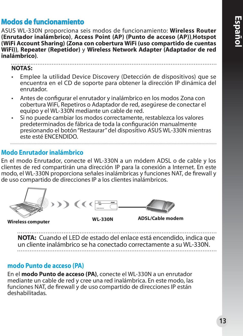 Español NOTAS: Emplee la utilidad Device Discovery (Detección de dispositivos) que se encuentra en el CD de soporte para obtener la dirección IP dinámica del enrutador.