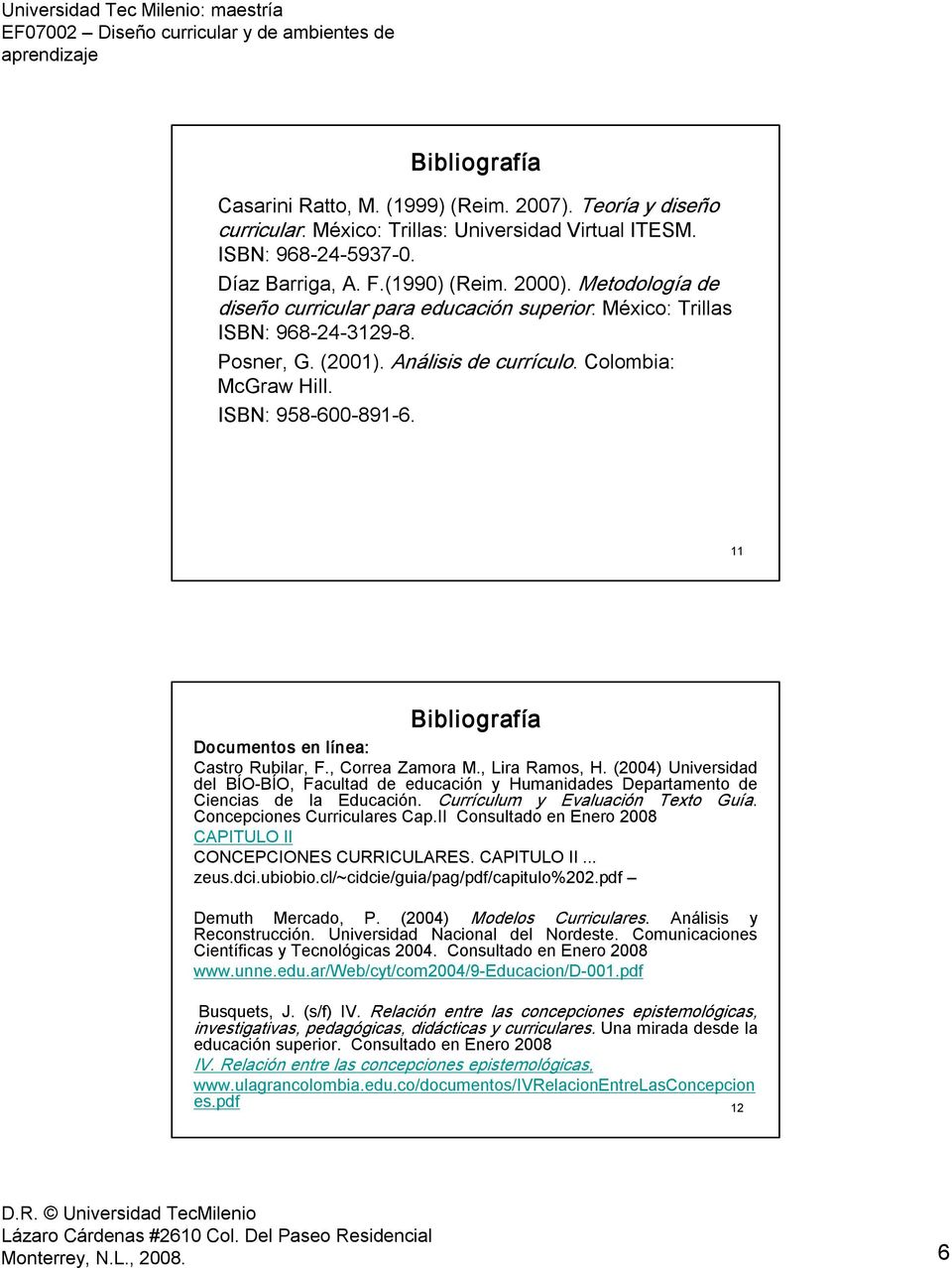 11 Bibliografía Documentos en línea: Castro Rubilar, F., Correa Zamora M., Lira Ramos, H. (2004) Universidad del BÍO BÍO, Facultad de educación y Humanidades Departamento de Ciencias de la Educación.