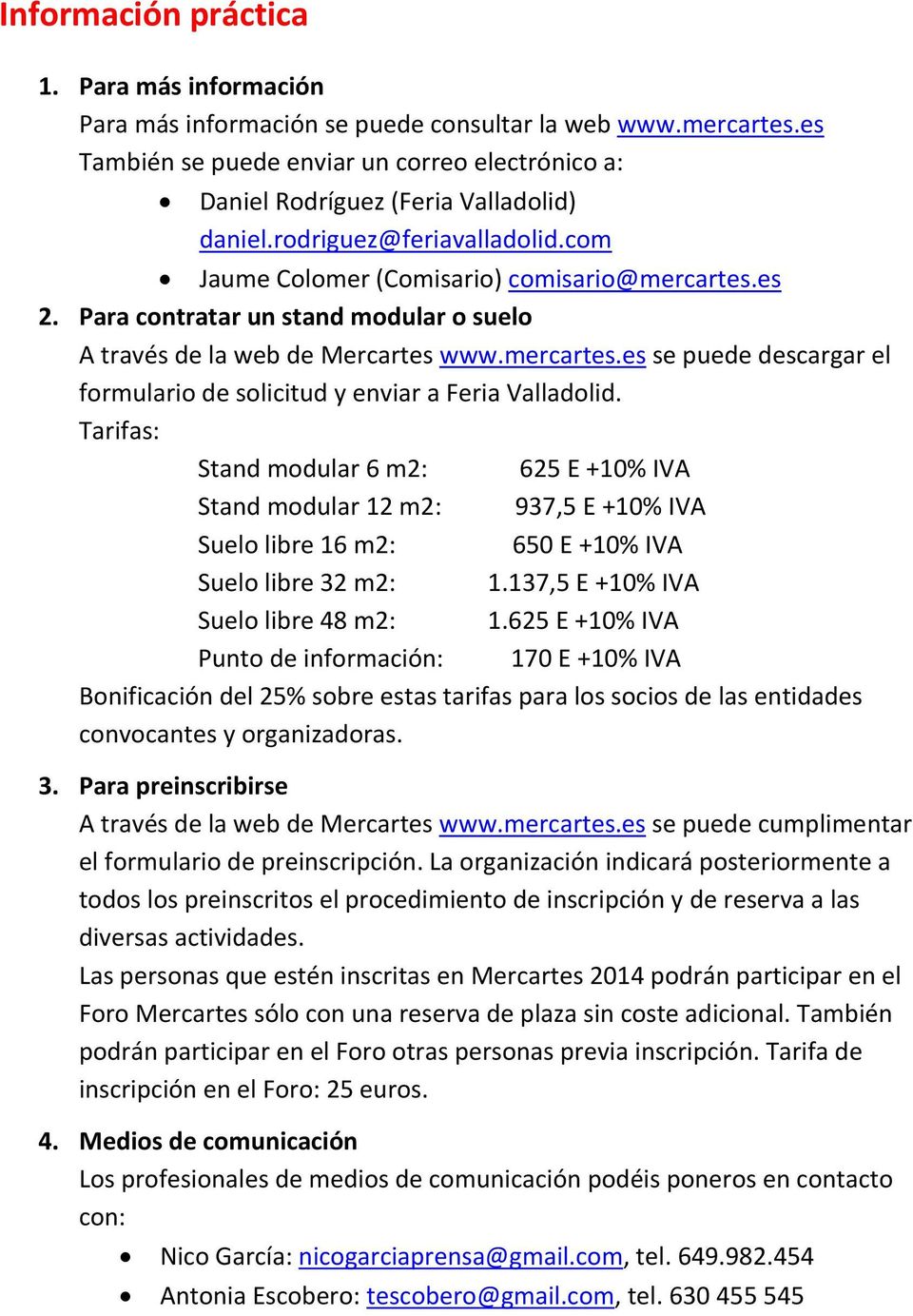 Para contratar un stand modular o suelo A través de la web de Mercartes www.mercartes.es se puede descargar el formulario de solicitud y enviar a Feria Valladolid.