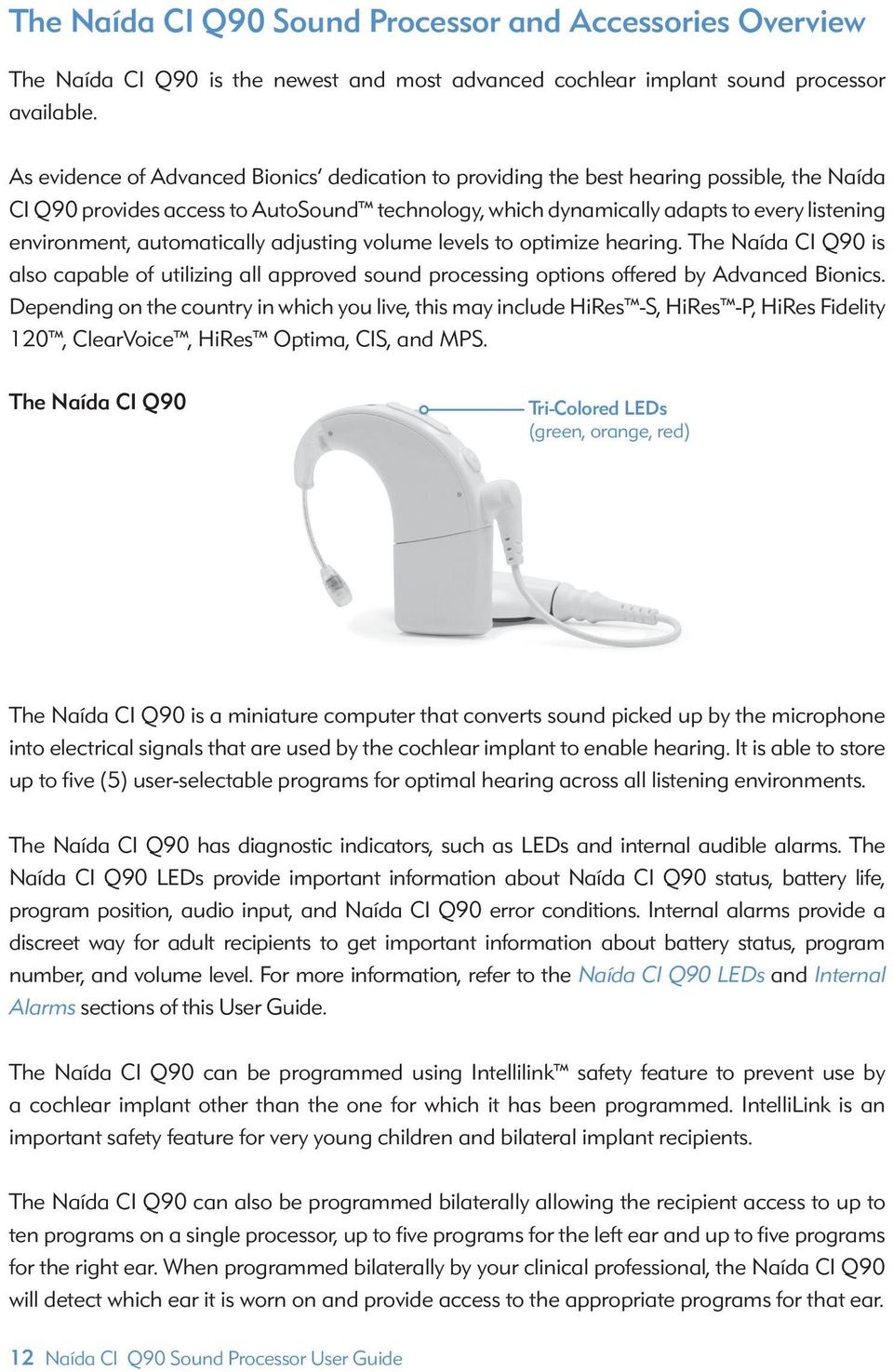 automatically adjusting volume levels to optimize hearing. The Naída CI Q90 is also capable of utilizing all approved sound processing options offered by Advanced Bionics.
