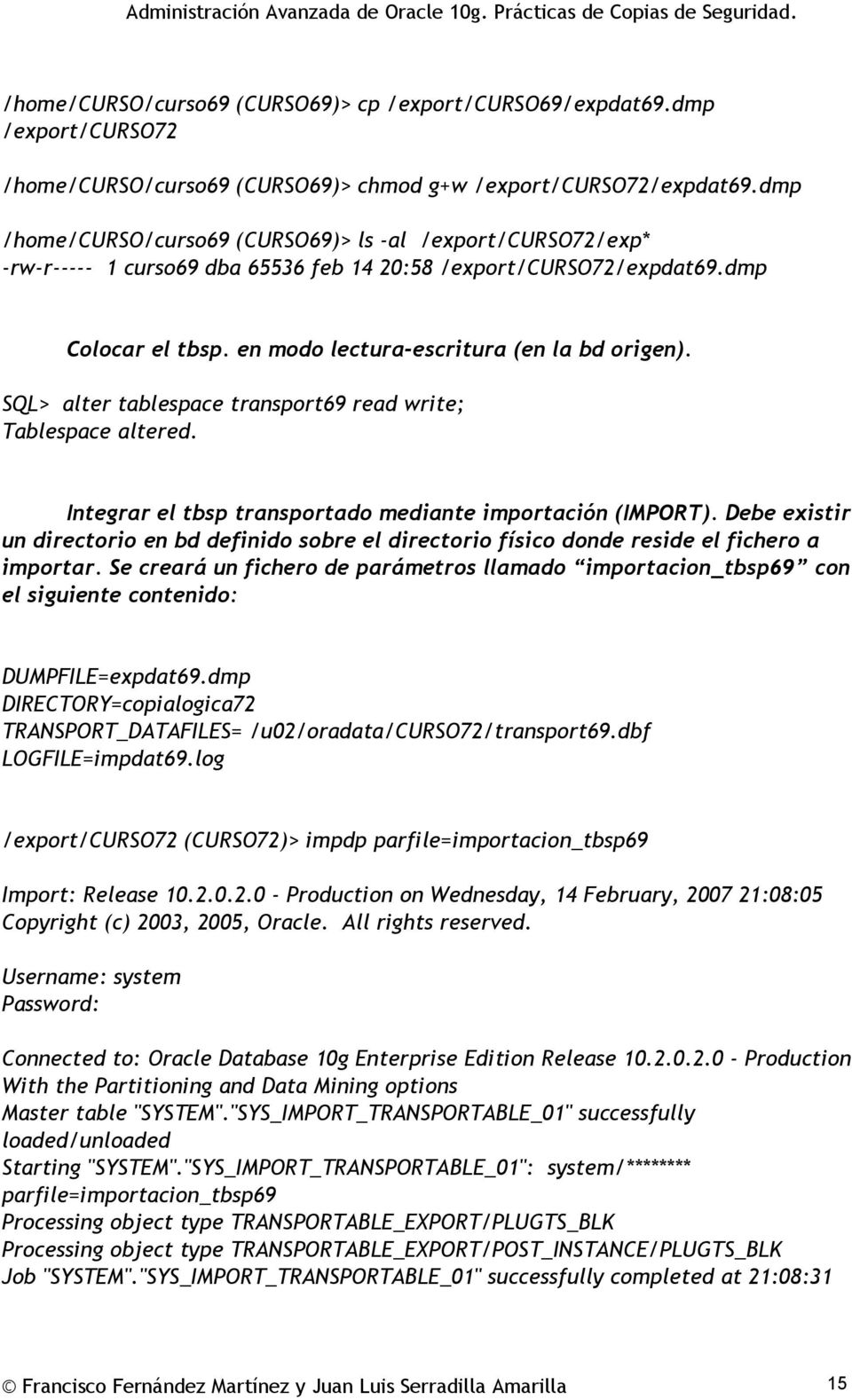 SQL> alter tablespace transport69 read write; Tablespace altered. Integrar el tbsp transportado mediante importación (IMPORT).