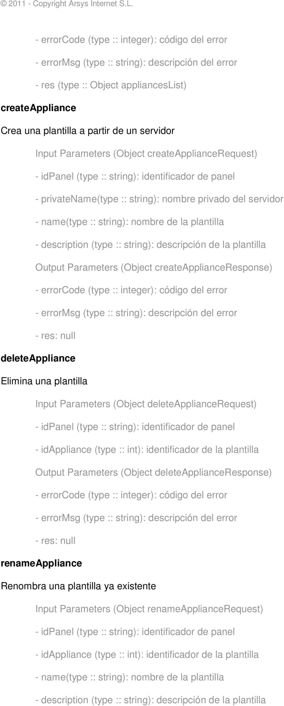 Elimina una plantilla Input Parameters (Object deleteappliancerequest) - idappliance (type :: int): identificador de la plantilla Output Parameters (Object deleteapplianceresponse) - res: null