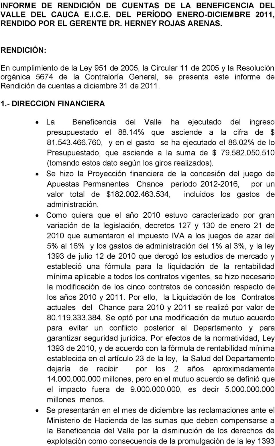 2011. 1.- DIRECCION FINANCIERA La Beneficencia del Valle ha ejecutado del ingreso presupuestado el 88.14% que asciende a la cifra de $ 81.543.466.760, y en el gasto se ha ejecutado el 86.