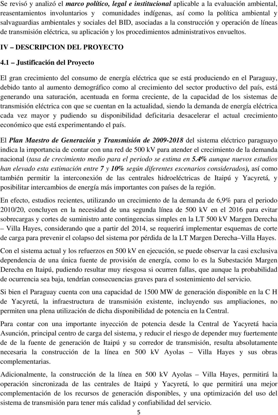1 Justificación del Proyecto El gran crecimiento del consumo de energía eléctrica que se está produciendo en el Paraguay, debido tanto al aumento demográfico como al crecimiento del sector productivo