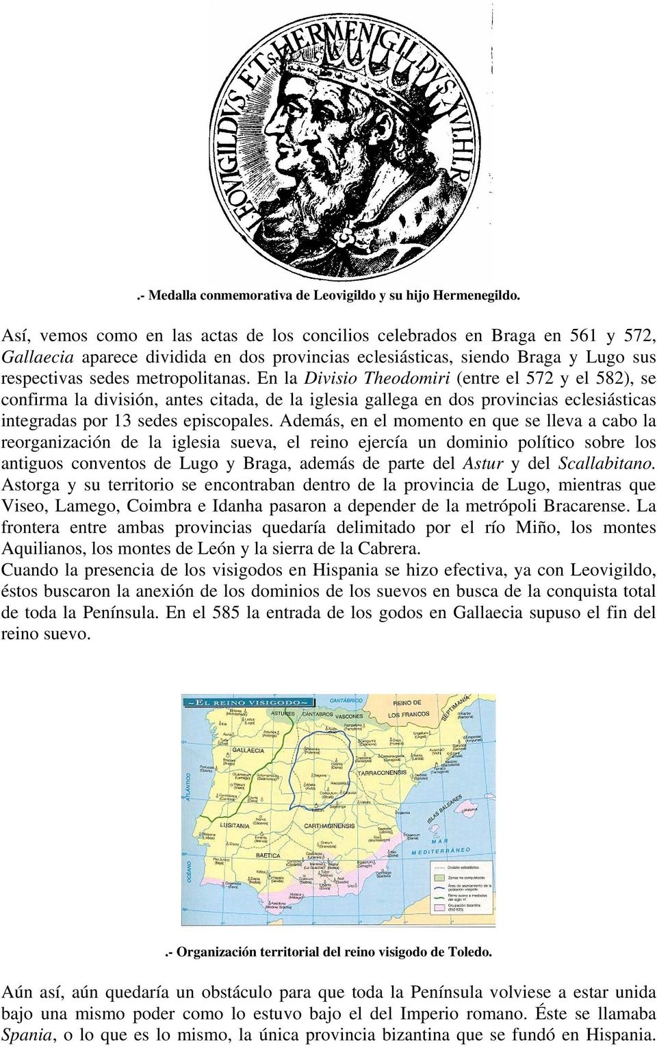 En la Divisio Theodomiri (entre el 572 y el 582), se confirma la división, antes citada, de la iglesia gallega en dos provincias eclesiásticas integradas por 13 sedes episcopales.
