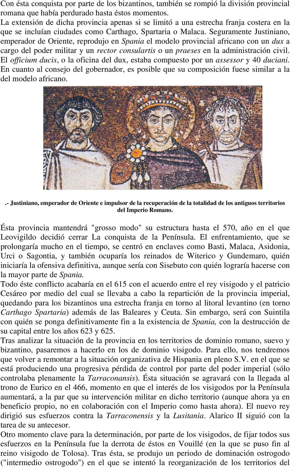 Seguramente Justiniano, emperador de Oriente, reprodujo en Spania el modelo provincial africano con un dux a cargo del poder militar y un rector consulartis o un praeses en la administración civil.