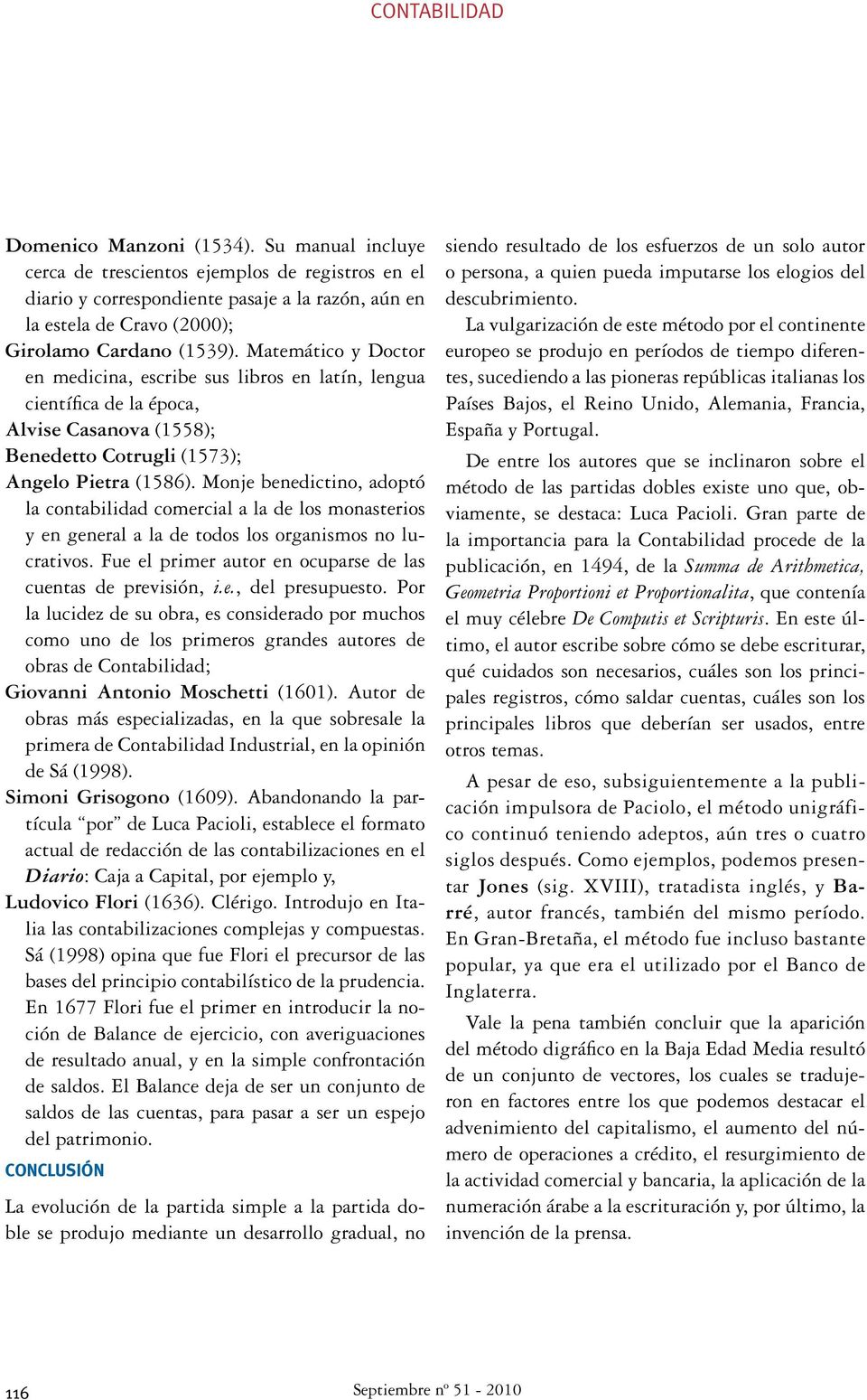 Matemático y Doctor en medicina, escribe sus libros en latín, lengua científica de la época, Alvise Casanova (1558); Benedetto Cotrugli (1573); Angelo Pietra (1586).