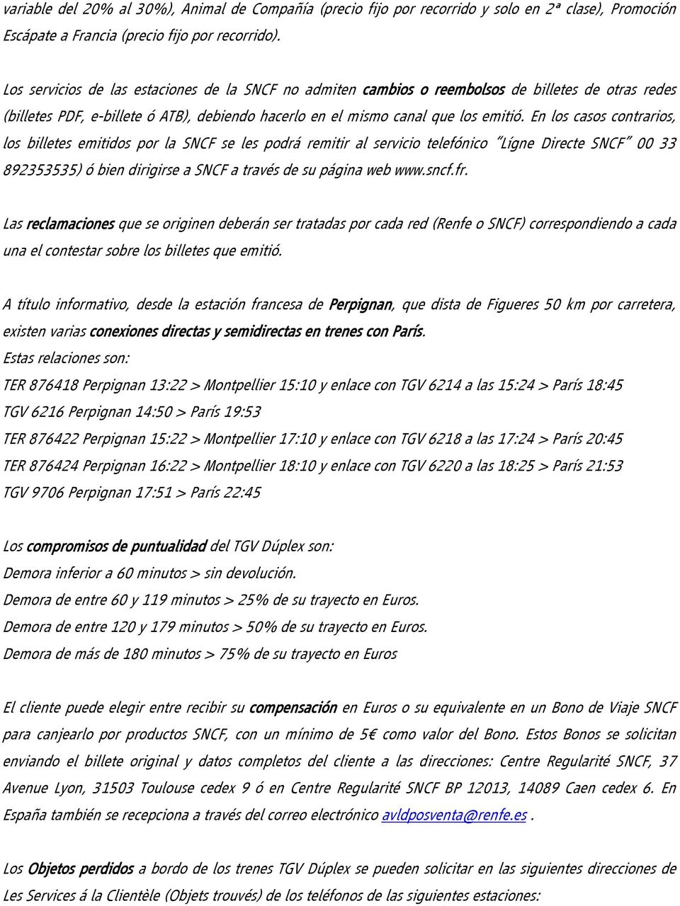 En los casos contrarios, los billetes emitidos por la SNCF se les podrá remitir al servicio telefónico Lígne Directe SNCF 00 33 892353535) ó bien dirigirse a SNCF a través de su página web www.sncf.