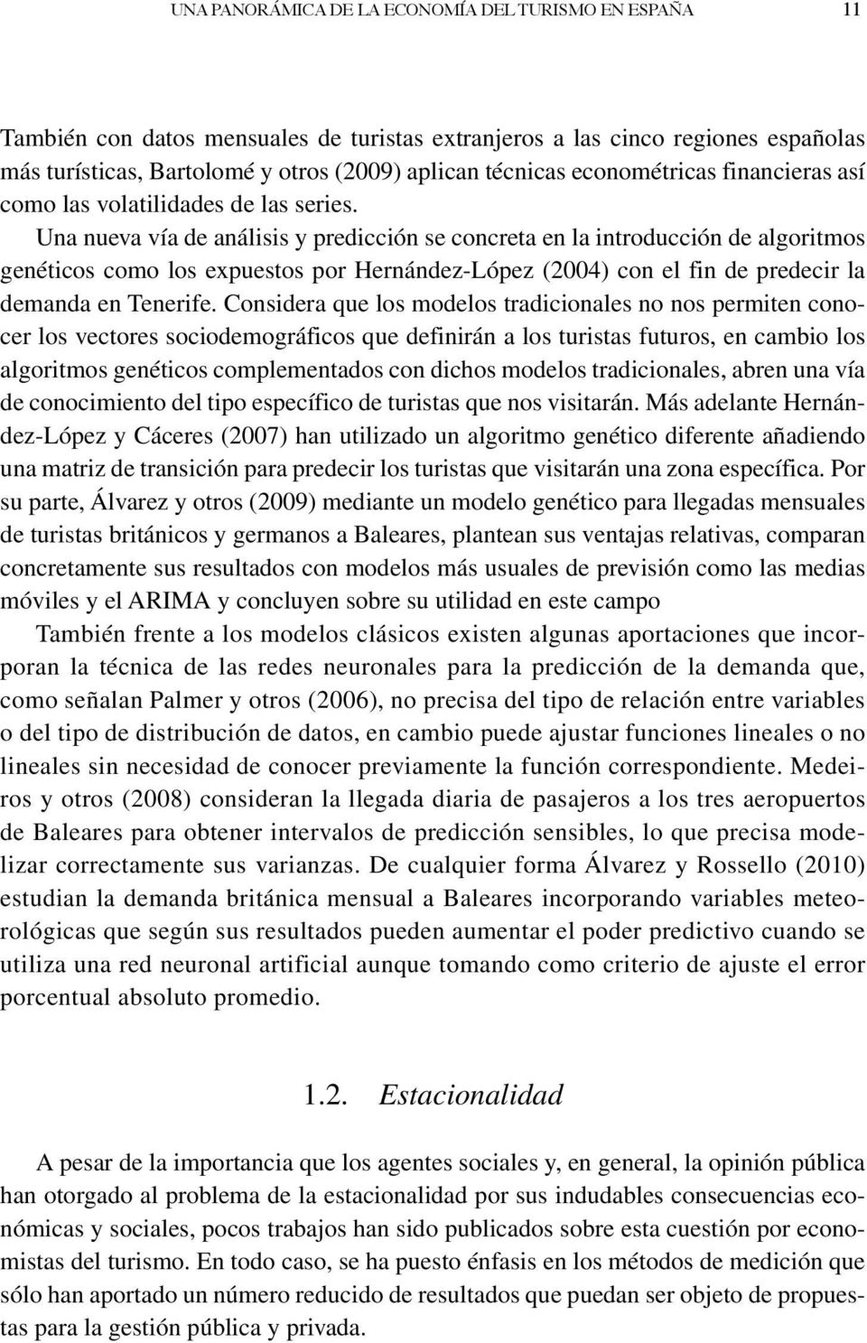 Una nueva vía de análisis y predicción se concreta en la introducción de algoritmos genéticos como los expuestos por Hernández-López (2004) con el fin de predecir la demanda en Tenerife.