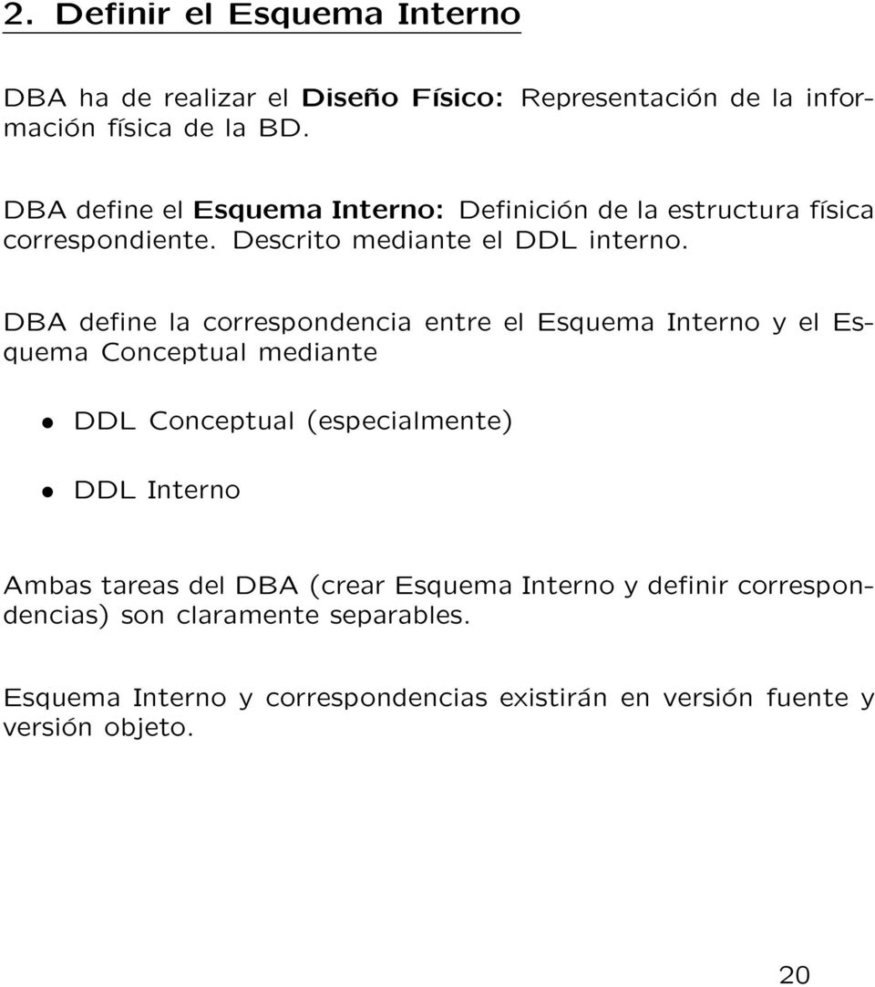 DBA define la correspondencia entre el Esquema Interno y el Esquema Conceptual mediante DDL Conceptual (especialmente) DDL Interno Ambas