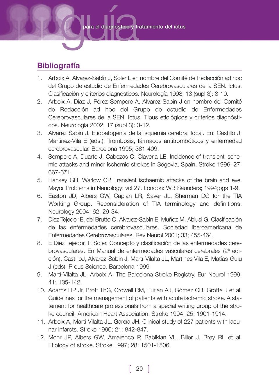 Neurología 1998; 13 (supl 3): 3-10. 2. Arboix A, Díaz J, Pérez-Sempere A, Alvarez-Sabín J en nombre del Comité de Redacción ad hoc del Grupo de estudio de Enfermedades Cerebrovasculares de la SEN.