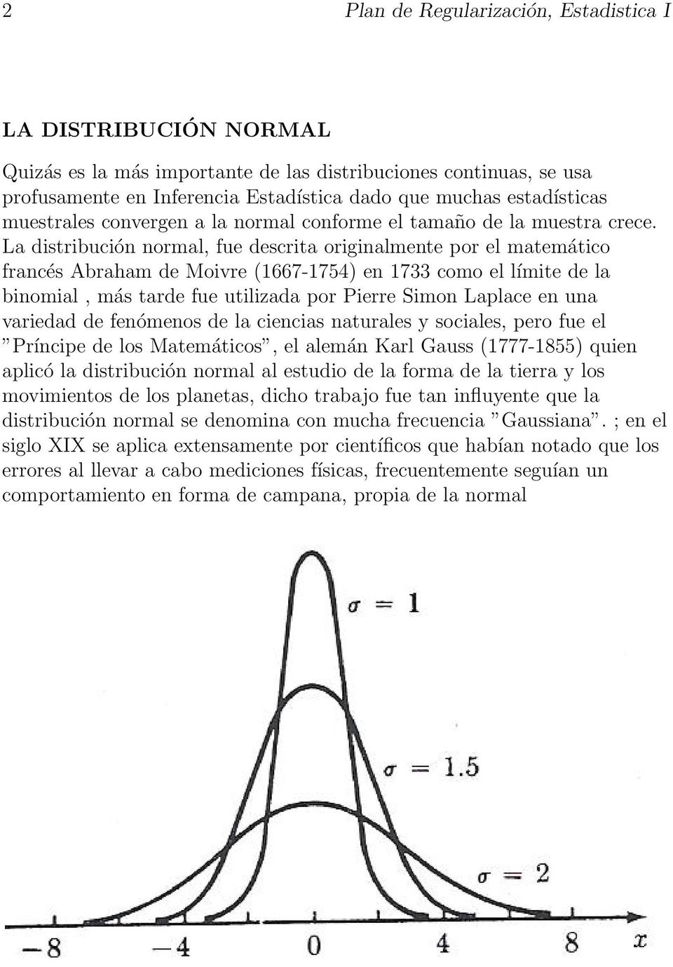 La distribución normal, fue descrita originalmente por el matemático francés Abraham de Moivre (1667-1754) en 1733 como el límite de la binomial, más tarde fue utilizada por Pierre Simon Laplace en