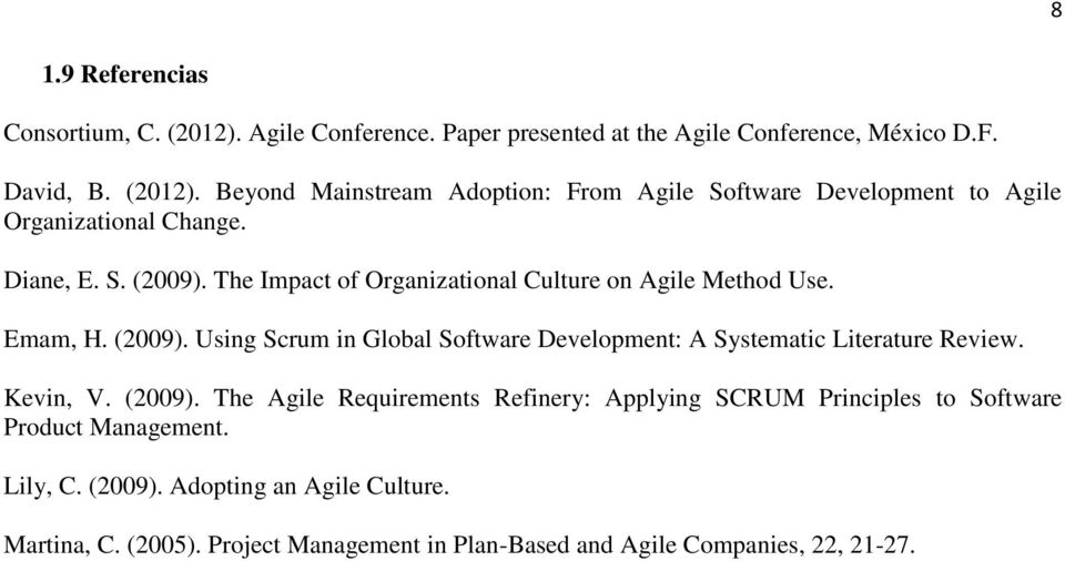 Kevin, V. (2009). The Agile Requirements Refinery: Applying SCRUM Principles to Software Product Management. Lily, C. (2009). Adopting an Agile Culture.
