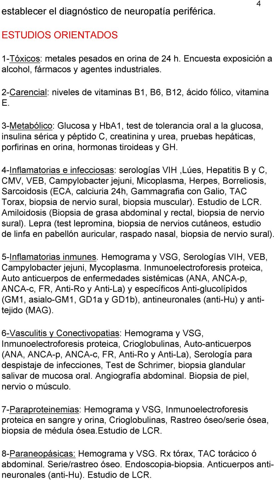 3-Metabólico: Glucosa y HbA1, test de tolerancia oral a la glucosa, insulina sérica y péptido C, creatinina y urea, pruebas hepáticas, porfirinas en orina, hormonas tiroideas y GH.