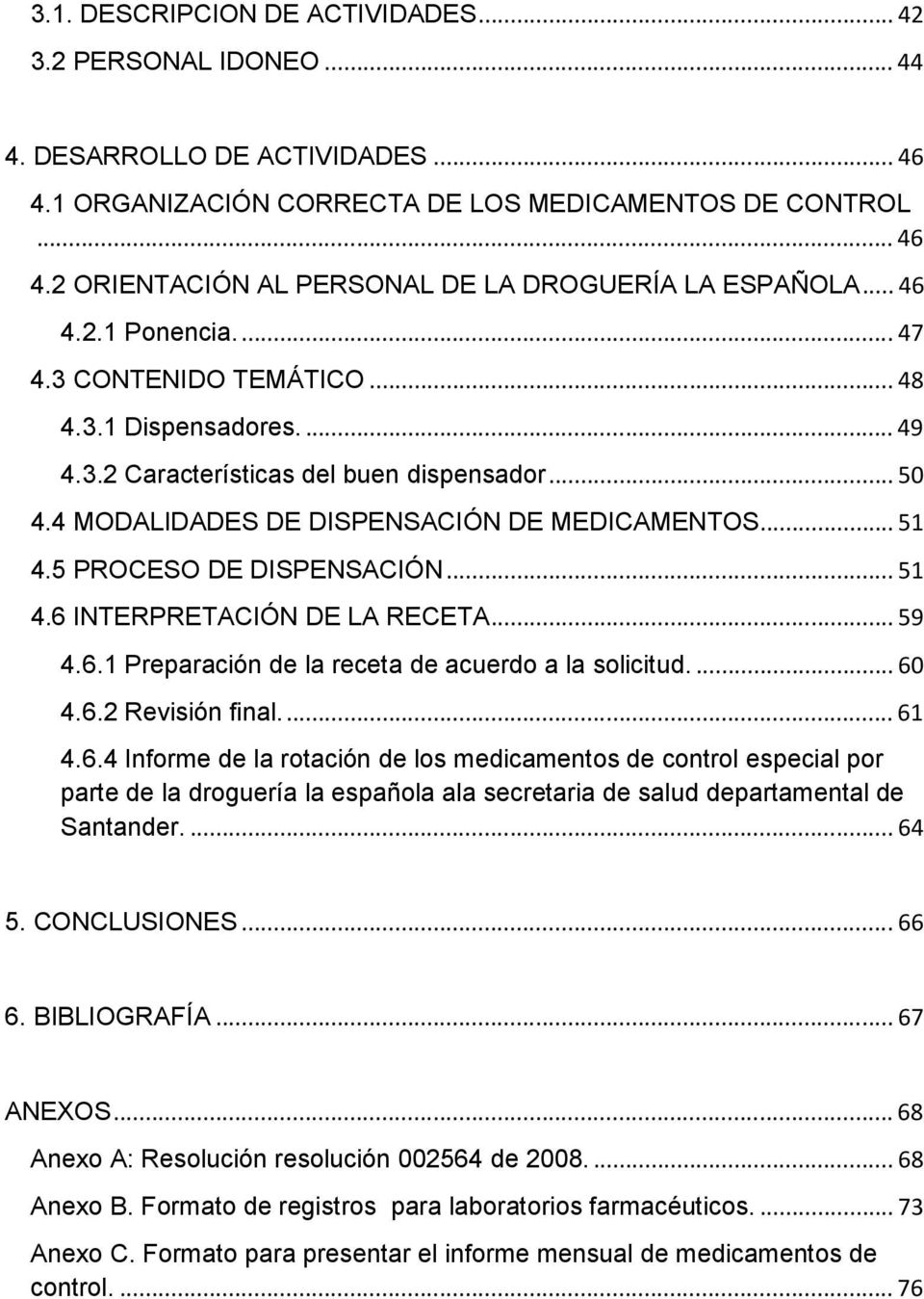 5 PROCESO DE DISPENSACIÓN... 51 4.6 INTERPRETACIÓN DE LA RECETA... 59 4.6.1 Preparación de la receta de acuerdo a la solicitud.... 60 4.6.2 Revisión final.... 61 4.6.4 Informe de la rotación de los medicamentos de control especial por parte de la droguería la española ala secretaria de salud departamental de Santander.