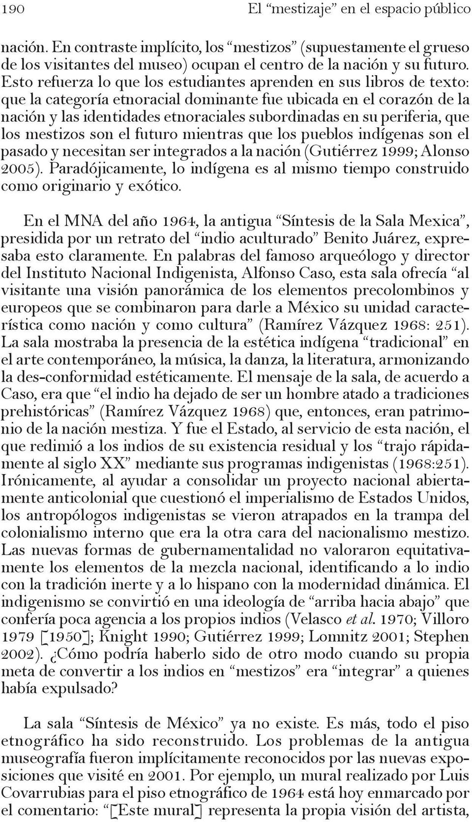 periferia, que los mestizos son el futuro mientras que los pueblos indígenas son el pasado y necesitan ser integrados a la nación (Gutiérrez 1999; Alonso 2005).