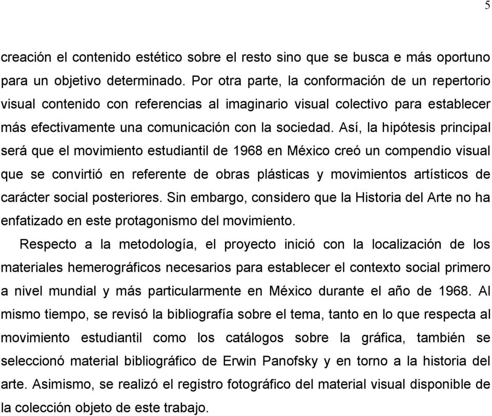 Así, la hipótesis principal será que el movimiento estudiantil de 1968 en México creó un compendio visual que se convirtió en referente de obras plásticas y movimientos artísticos de carácter social
