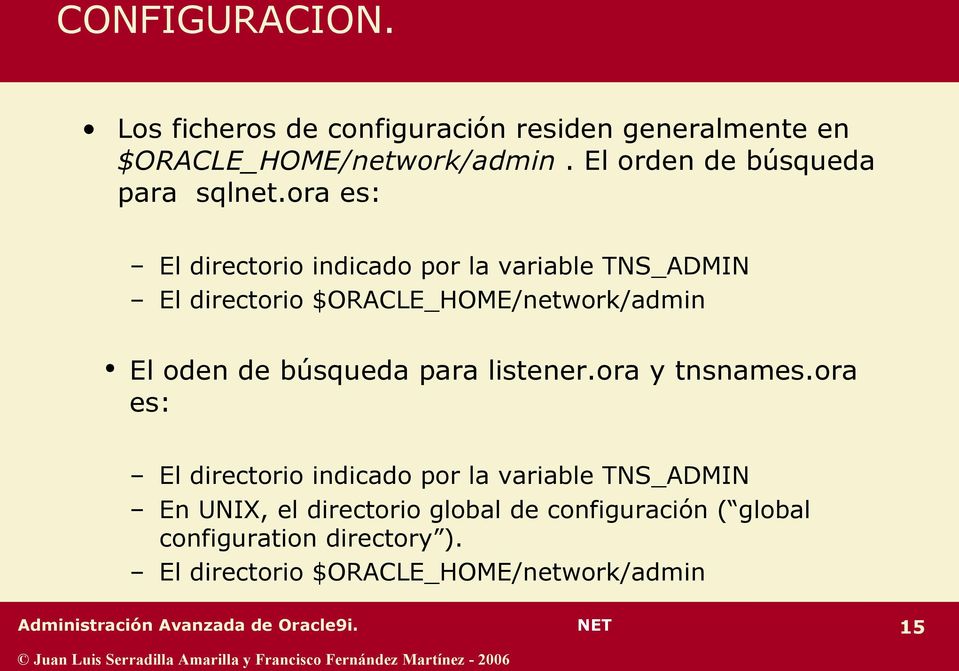 ora es: El directorio indicado por la variable TNS_ADMIN El directorio $ORACLE_HOME/network/admin El oden de búsqueda para