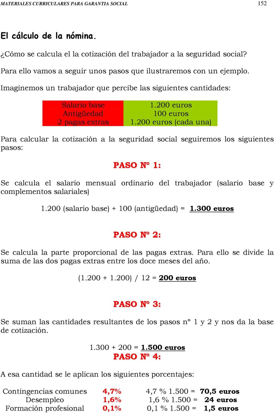 200 euros (cada una) Para calcular la cotización a la seguridad social seguiremos los siguientes pasos: PASO Nº 1: Se calcula el salario mensual ordinario del trabajador (salario base y complementos