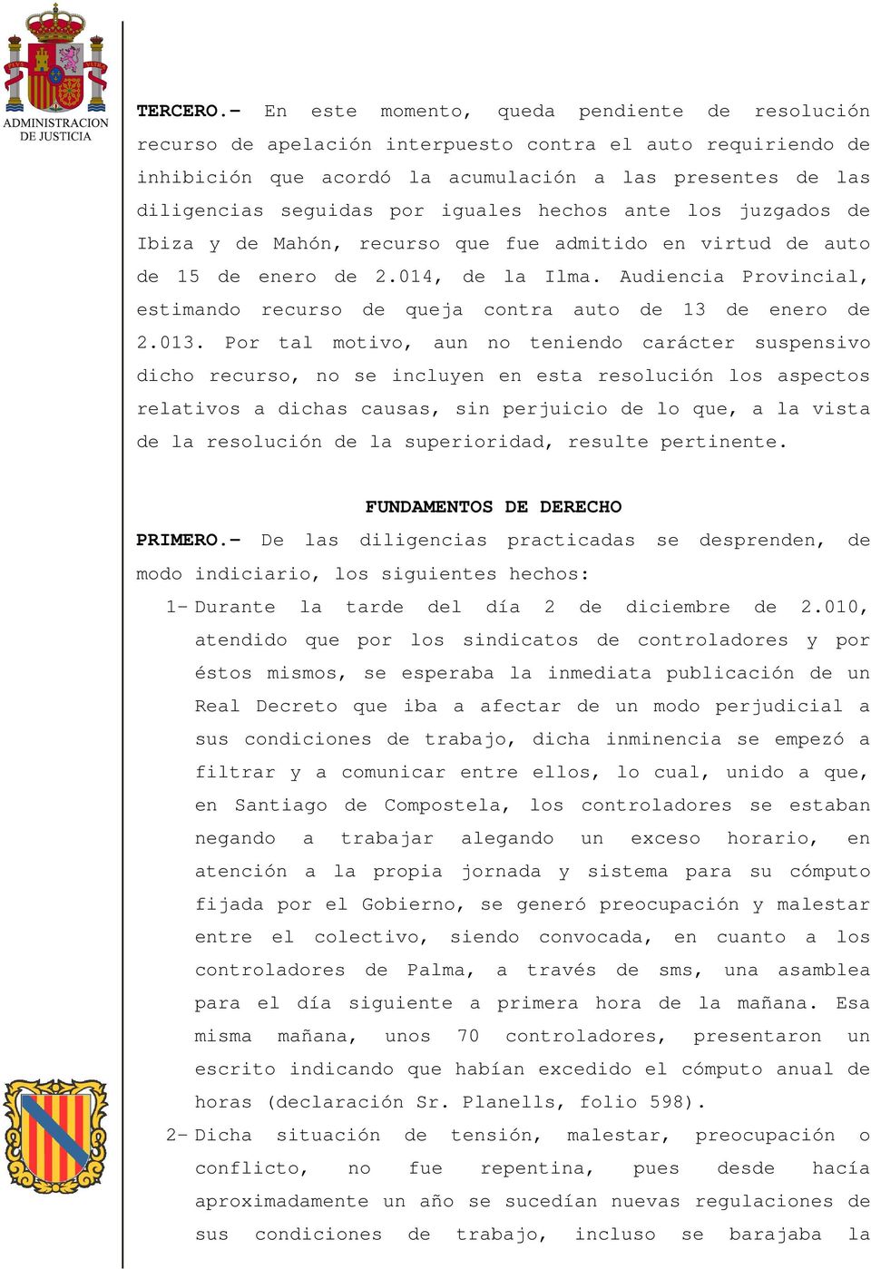 iguales hechos ante los juzgados de Ibiza y de Mahón, recurso que fue admitido en virtud de auto de 15 de enero de 2.014, de la Ilma.