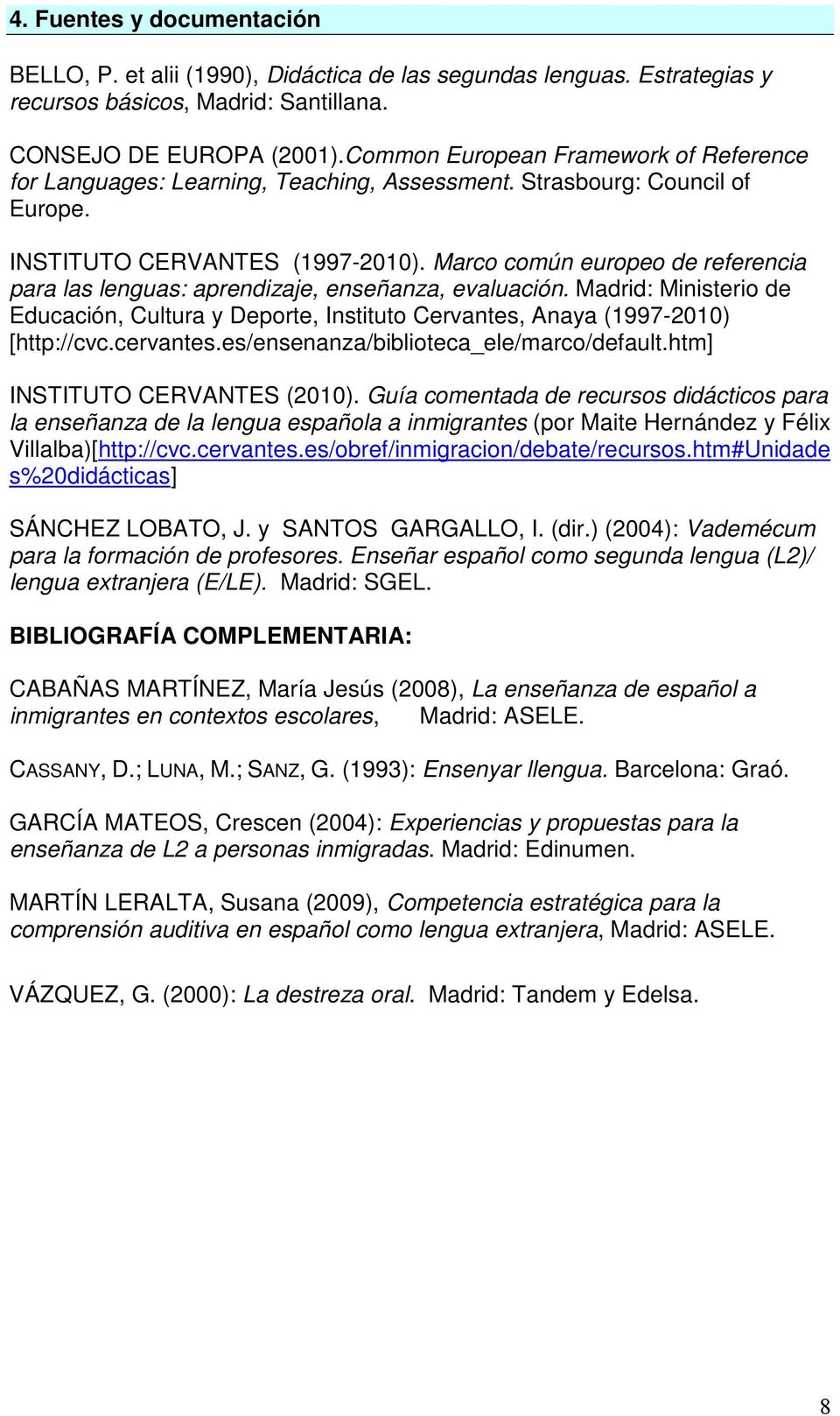 Marco común europeo de referencia para las lenguas: aprendizaje, enseñanza, evaluación. Madrid: Ministerio de Educación, Cultura y Deporte, Instituto Cervantes, Anaya (1997-2010) [http://cvc.