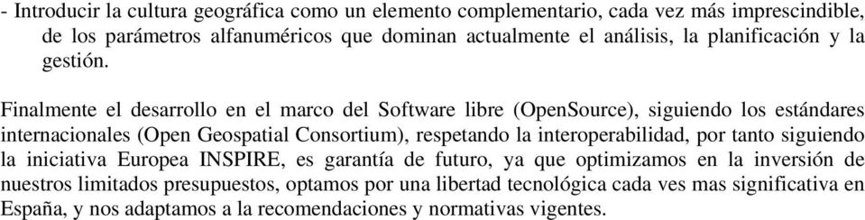 Finalmente el desarrollo en el marco del Software libre (OpenSource), siguiendo los estándares internacionales (Open Geospatial Consortium), respetando la