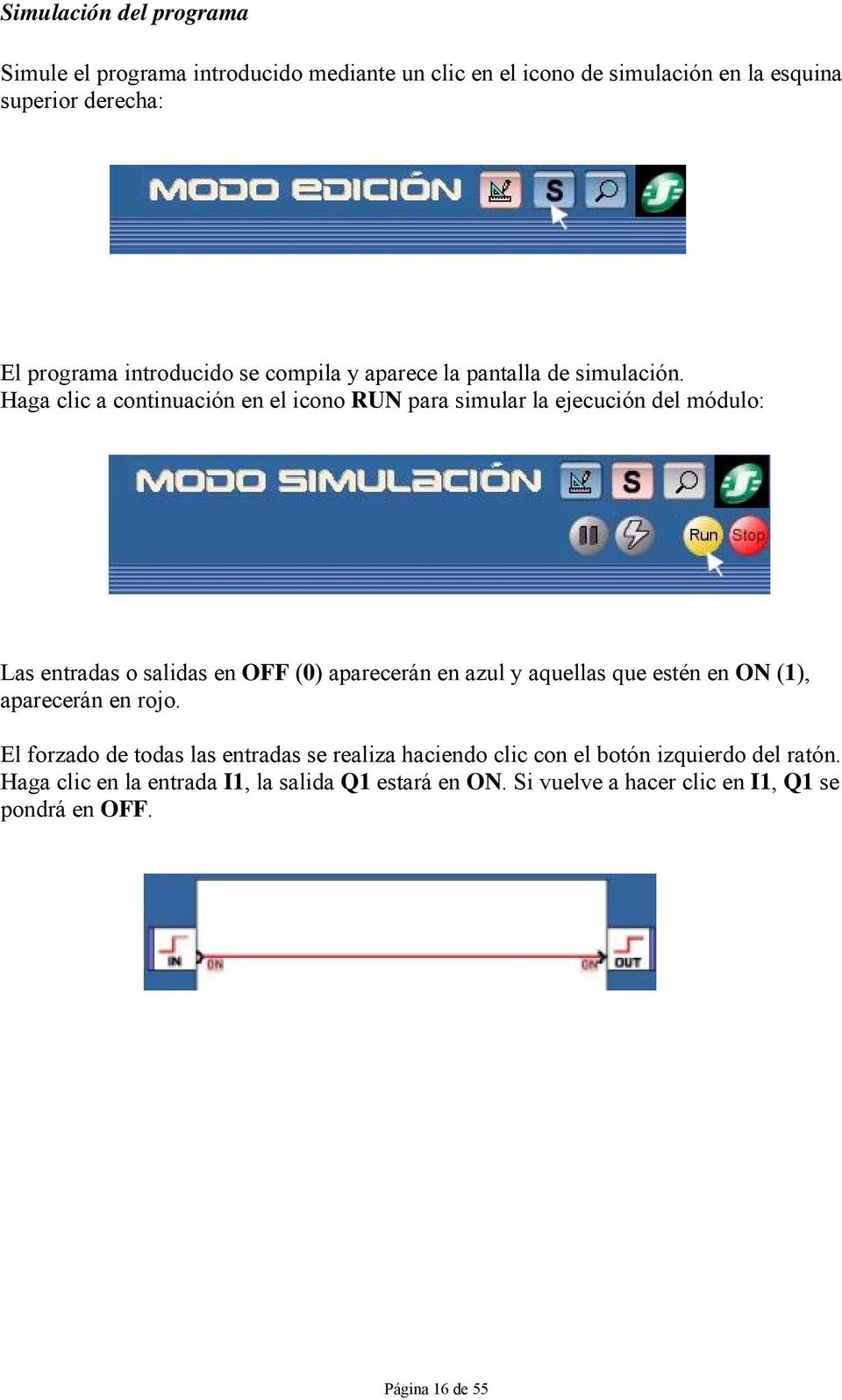 Haga clic a continuación en el icono RUN para simular la ejecución del módulo: Las entradas o salidas en OFF (0) aparecerán en azul y aquellas que