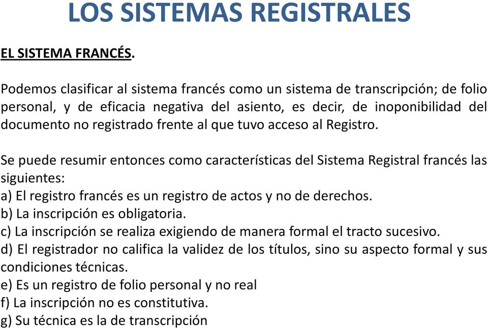 al que tuvo acceso al Registro. Se puede resumir entonces como características del Sistema Registral francés las siguientes: a) El registro francés es un registro de actos y no de derechos.