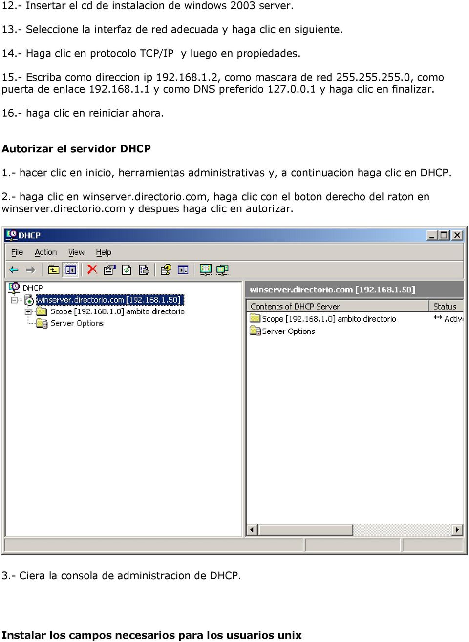- haga clic en reiniciar ahora. Autorizar el servidor DHCP 1.- hacer clic en inicio, herramientas administrativas y, a continuacion haga clic en DHCP. 2.- haga clic en winserver.directorio.