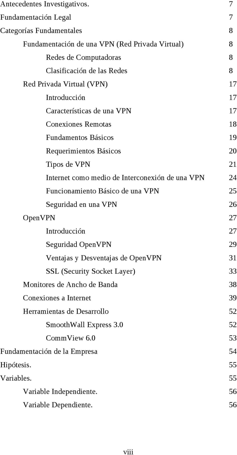 Características de una VPN 17 Conexiones Remotas 18 Fundamentos Básicos 19 Requerimientos Básicos 20 Tipos de VPN 21 Internet como medio de Interconexión de una VPN 24 Funcionamiento Básico de una