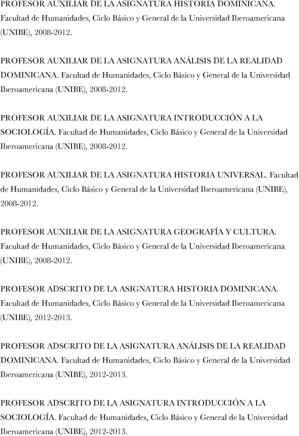 PROFESOR AUXILIAR DE LA ASIGNATURA INTRODUCCIÓN A LA SOCIOLOGÍA. Facultad de Humanidades, Ciclo Básico y General de la Universidad Iberoamericana (UNIBE), 2008-2012.