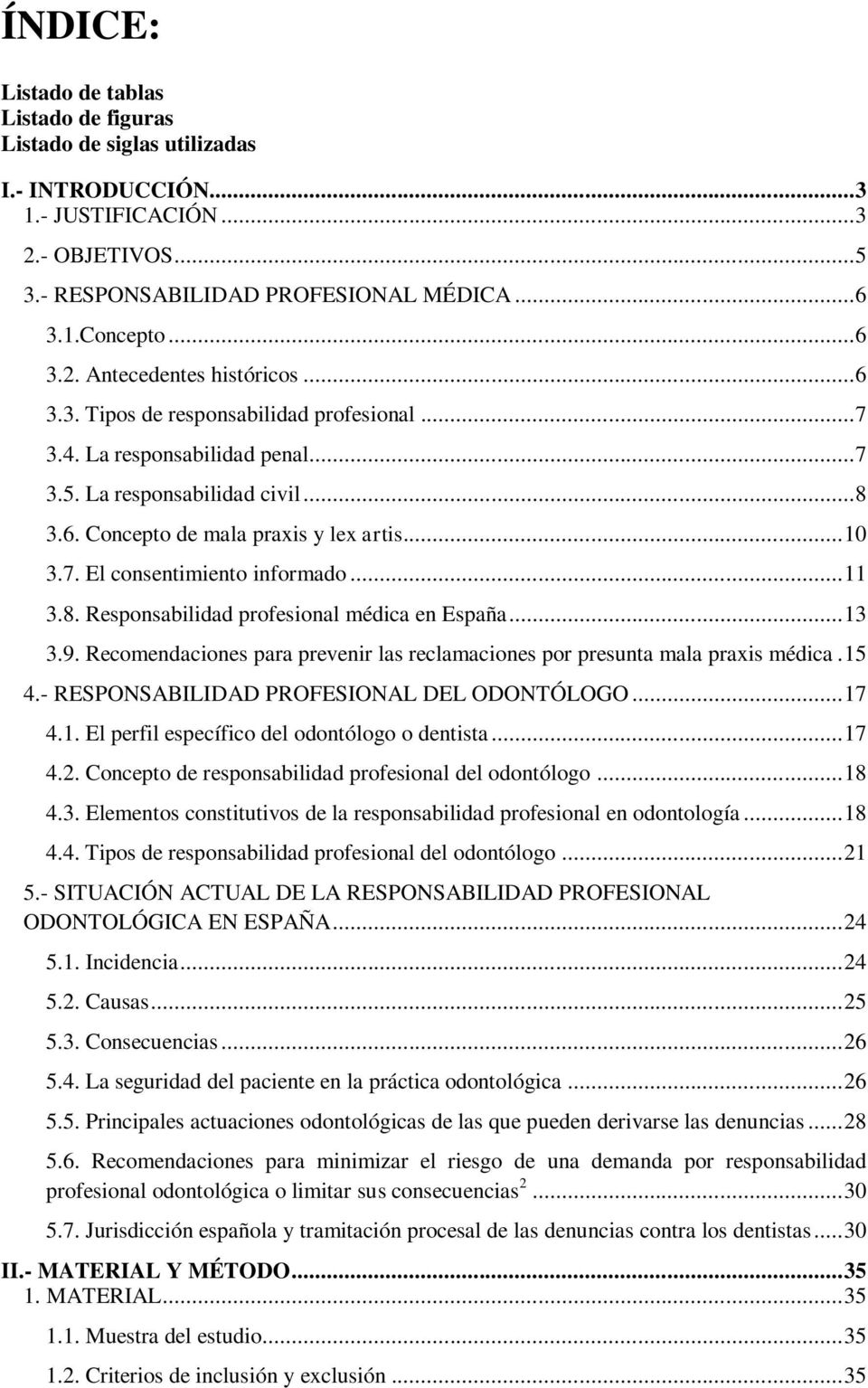 .. 11 3.8. Responsabilidad profesional médica en España... 13 3.9. Recomendaciones para prevenir las reclamaciones por presunta mala praxis médica. 15 4.- RESPONSABILIDAD PROFESIONAL DEL ODONTÓLOGO.