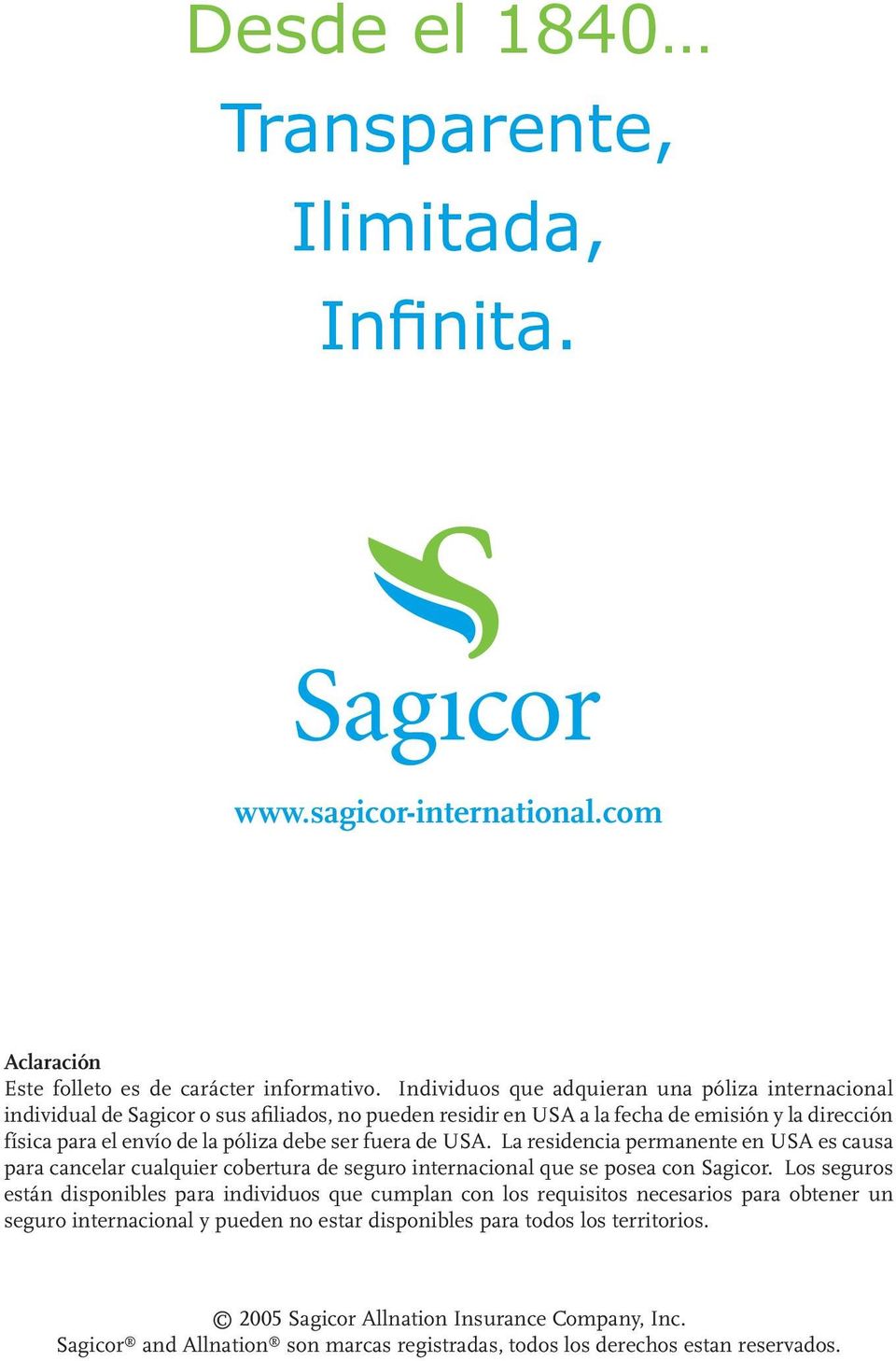 fuera de USA. La residencia permanente en USA es causa para cancelar cualquier cobertura de seguro internacional que se posea con Sagicor.