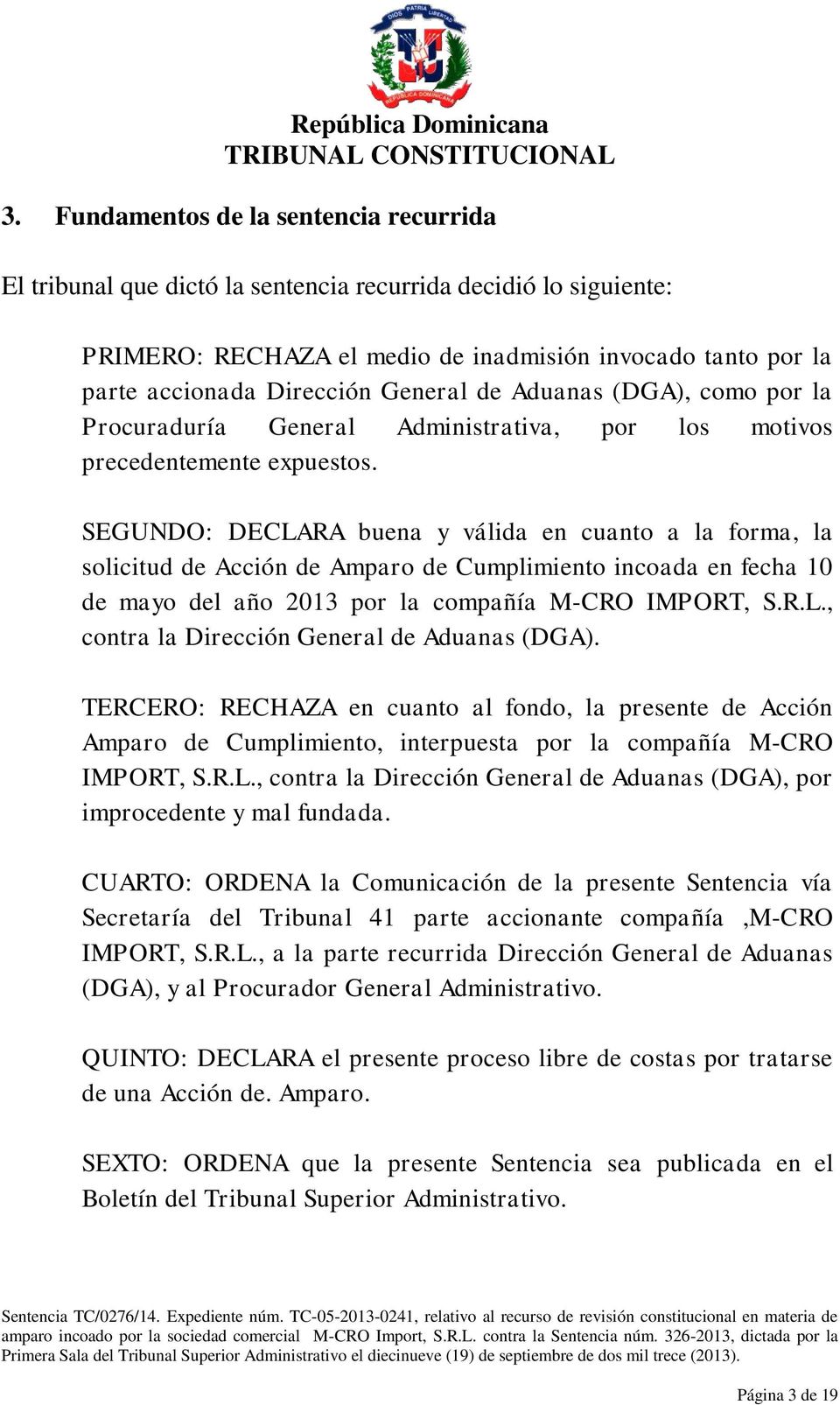 SEGUNDO: DECLARA buena y válida en cuanto a la forma, la solicitud de Acción de Amparo de Cumplimiento incoada en fecha 10 de mayo del año 2013 por la compañía M-CRO IMPORT, S.R.L., contra la Dirección General de Aduanas (DGA).