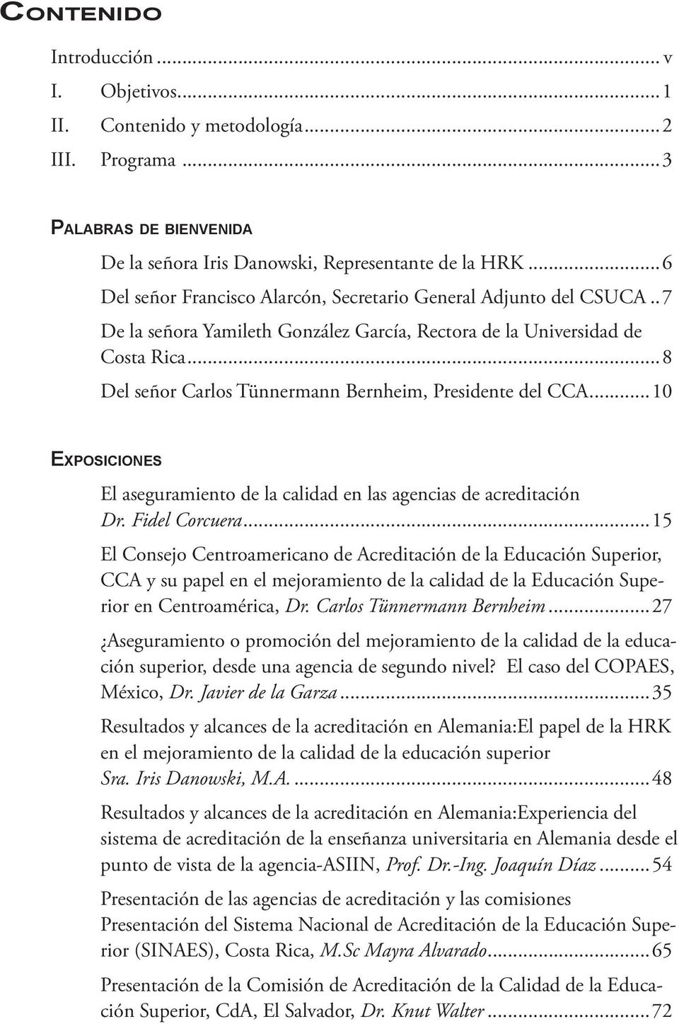 ..8 Del señor Carlos Tünnermann Bernheim, Presidente del CCA...10 Exposiciones El aseguramiento de la calidad en las agencias de acreditación Dr. Fidel Corcuera.