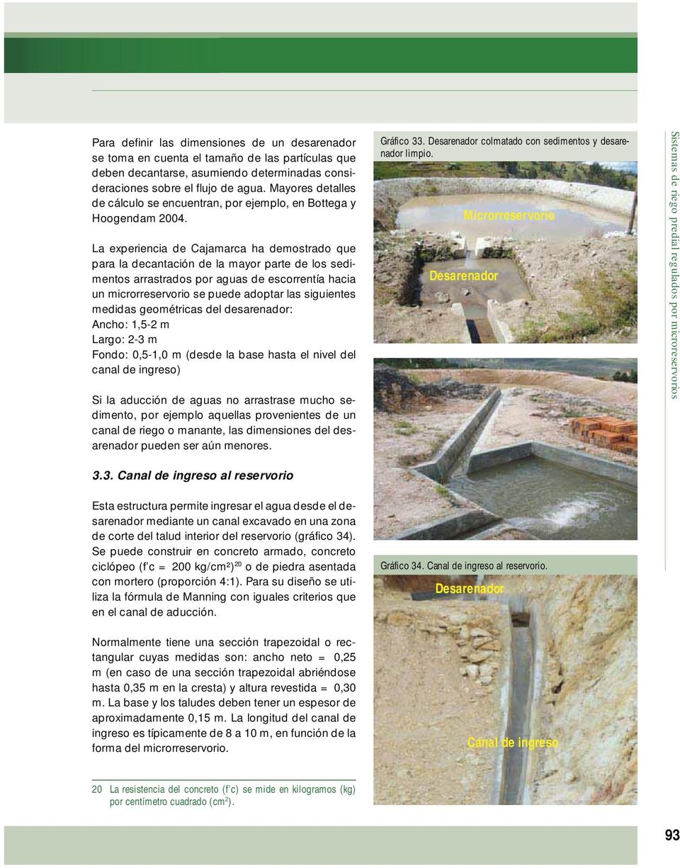 La experiencia de Cajamarca ha demostrado que para la decantación de la mayor parte de los sedimentos arrastrados por aguas de escorrentía hacia un microrreservorio se puede adoptar las siguientes