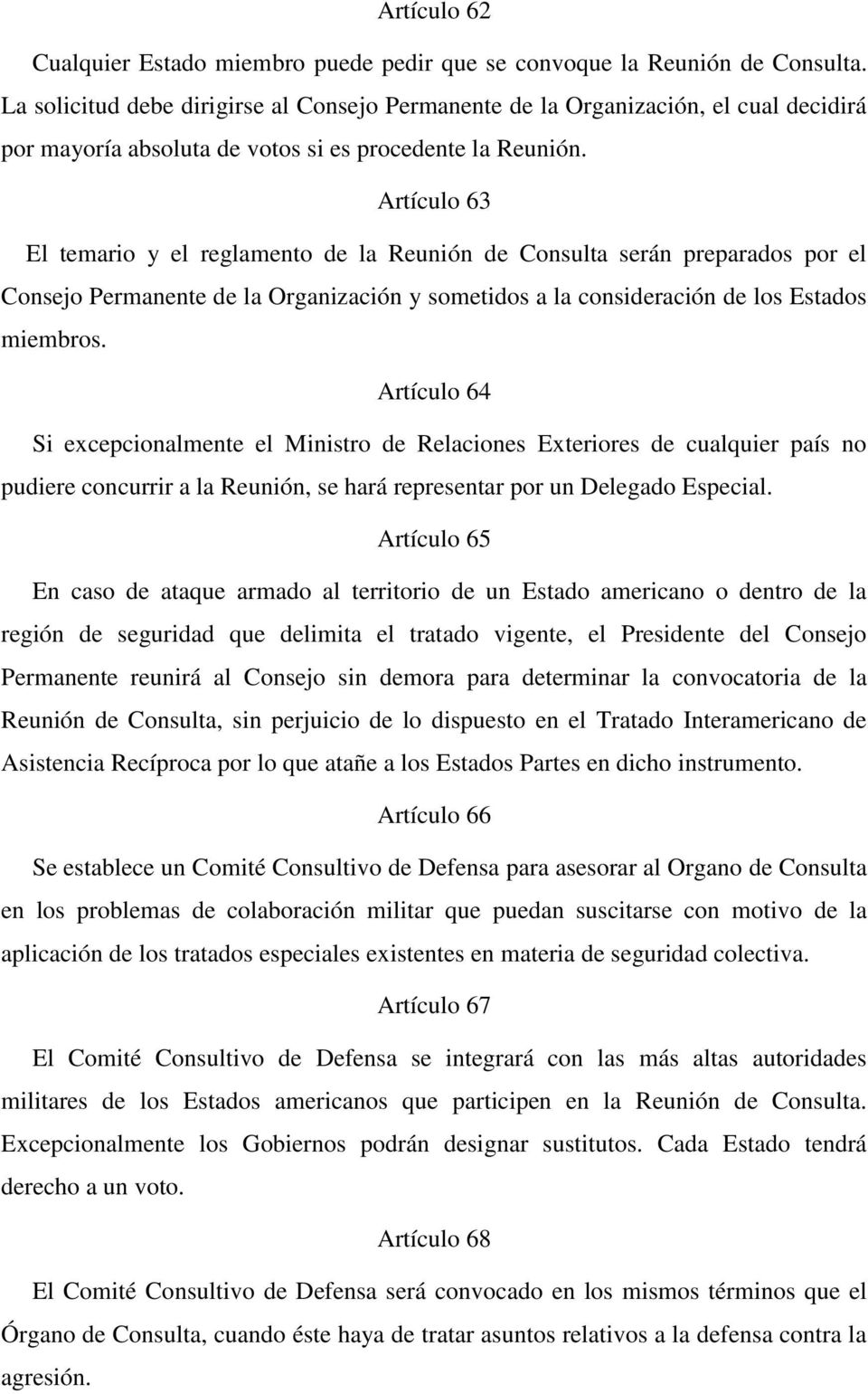 Artículo 63 El temario y el reglamento de la Reunión de Consulta serán preparados por el Consejo Permanente de la Organización y sometidos a la consideración de los Estados miembros.