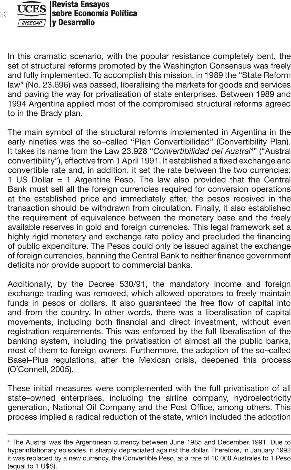 Between 1989 and 1994 Argentina applied most of the compromised structural reforms agreed to in the Brady plan.