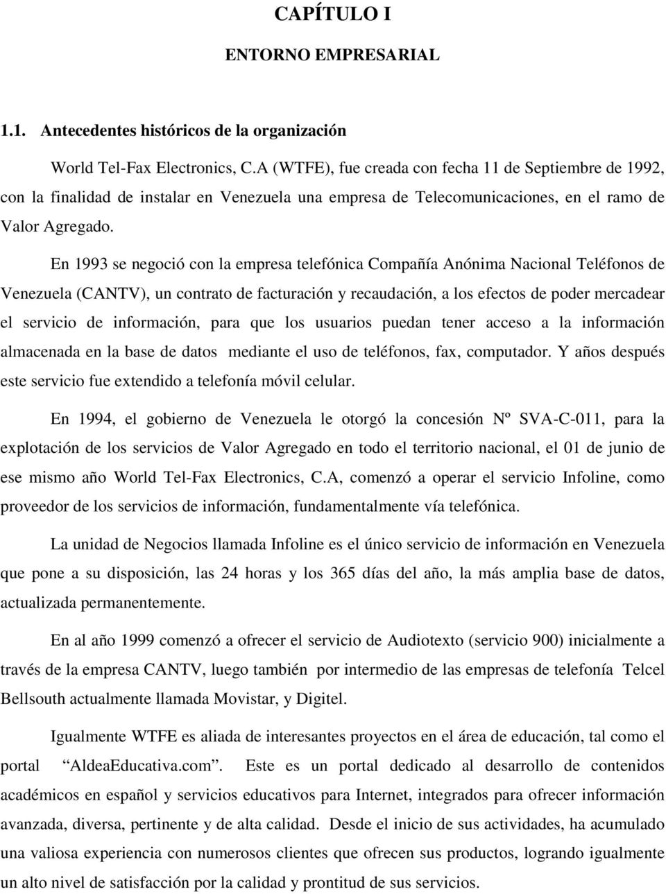 En 1993 se negoció con la empresa telefónica Compañía Anónima Nacional Teléfonos de Venezuela (CANTV), un contrato de facturación y recaudación, a los efectos de poder mercadear el servicio de