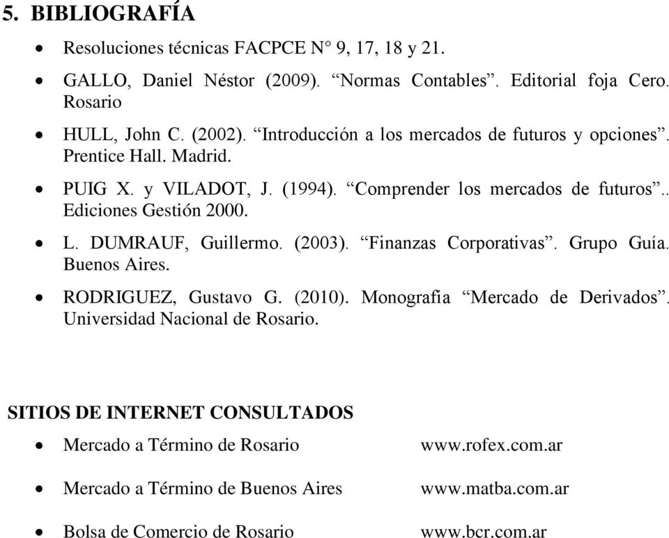 DUMRAUF, Guillermo. (2003). Finanzas Corporativas. Grupo Guía. Buenos Aires. RODRIGUEZ, Gustavo G. (2010). Monografía Mercado de Derivados.
