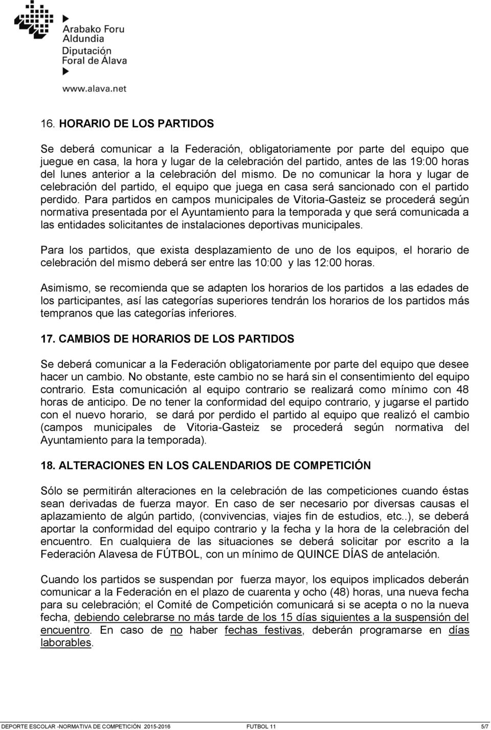 Para partidos en campos municipales de Vitoria-Gasteiz se procederá según normativa presentada por el Ayuntamiento para la temporada y que será comunicada a las entidades solicitantes de