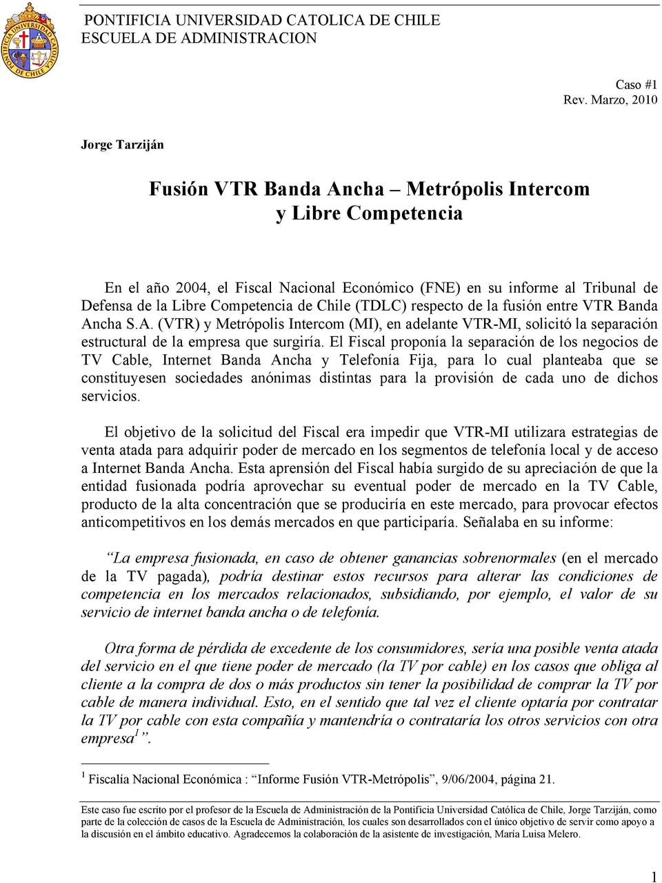 Competencia de Chile (TDLC) respecto de la fusión entre VTR Banda Ancha S.A. (VTR) y Metrópolis Intercom (MI), en adelante VTR-MI, solicitó la separación estructural de la empresa que surgiría.