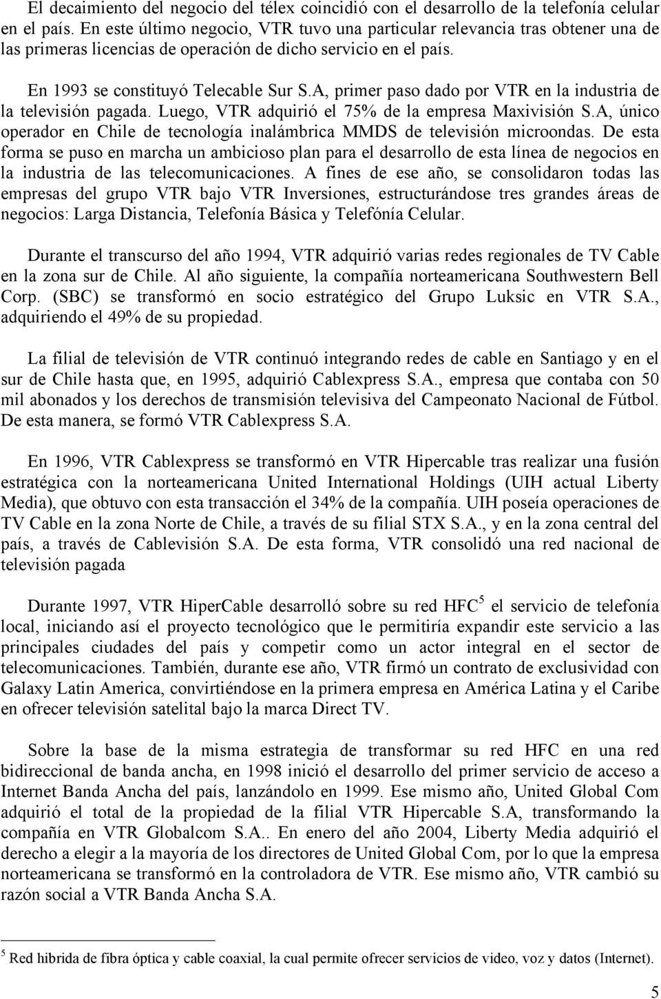A, primer paso dado por VTR en la industria de la televisión pagada. Luego, VTR adquirió el 75% de la empresa Maxivisión S.