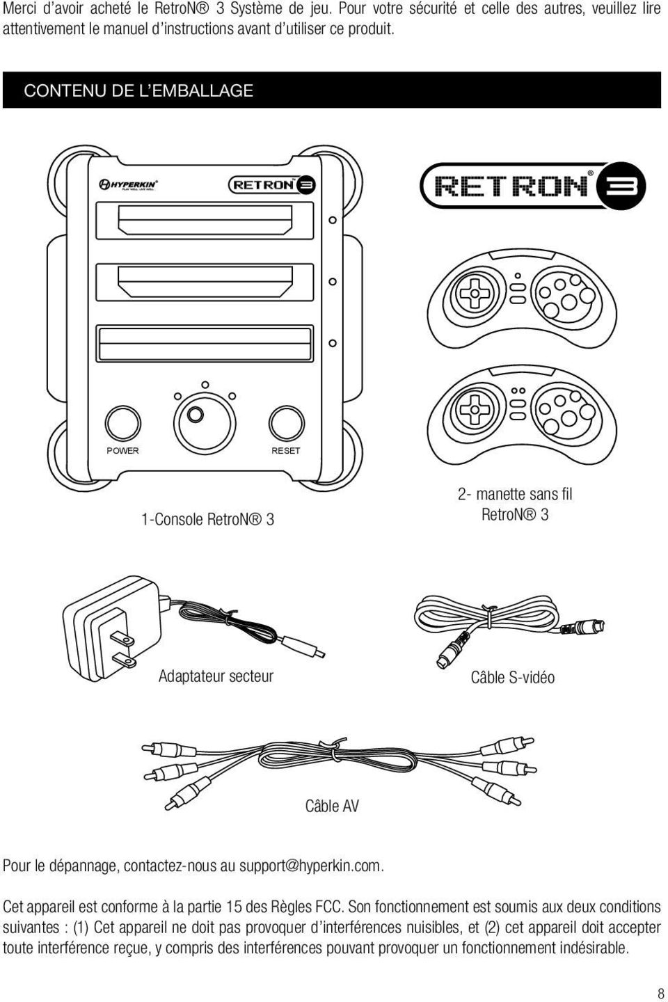 Contenu de l emballage POWER RESET 1-Console RetroN 3 2- manette sans fil RetroN 3 Adaptateur secteur Câble S-vidéo Câble AV Pour le dépannage, contactez-nous au