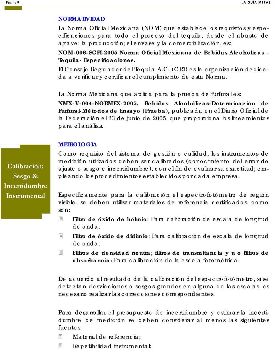 La Norma Mexicana que aplica para la prueba de furfural es: NMX-V-004-2005, Bebidas Alcohólicas-Determinación de Furfural-Métodos de Ensayo (Prueba), publicada en el Diario Oficial de la Federación