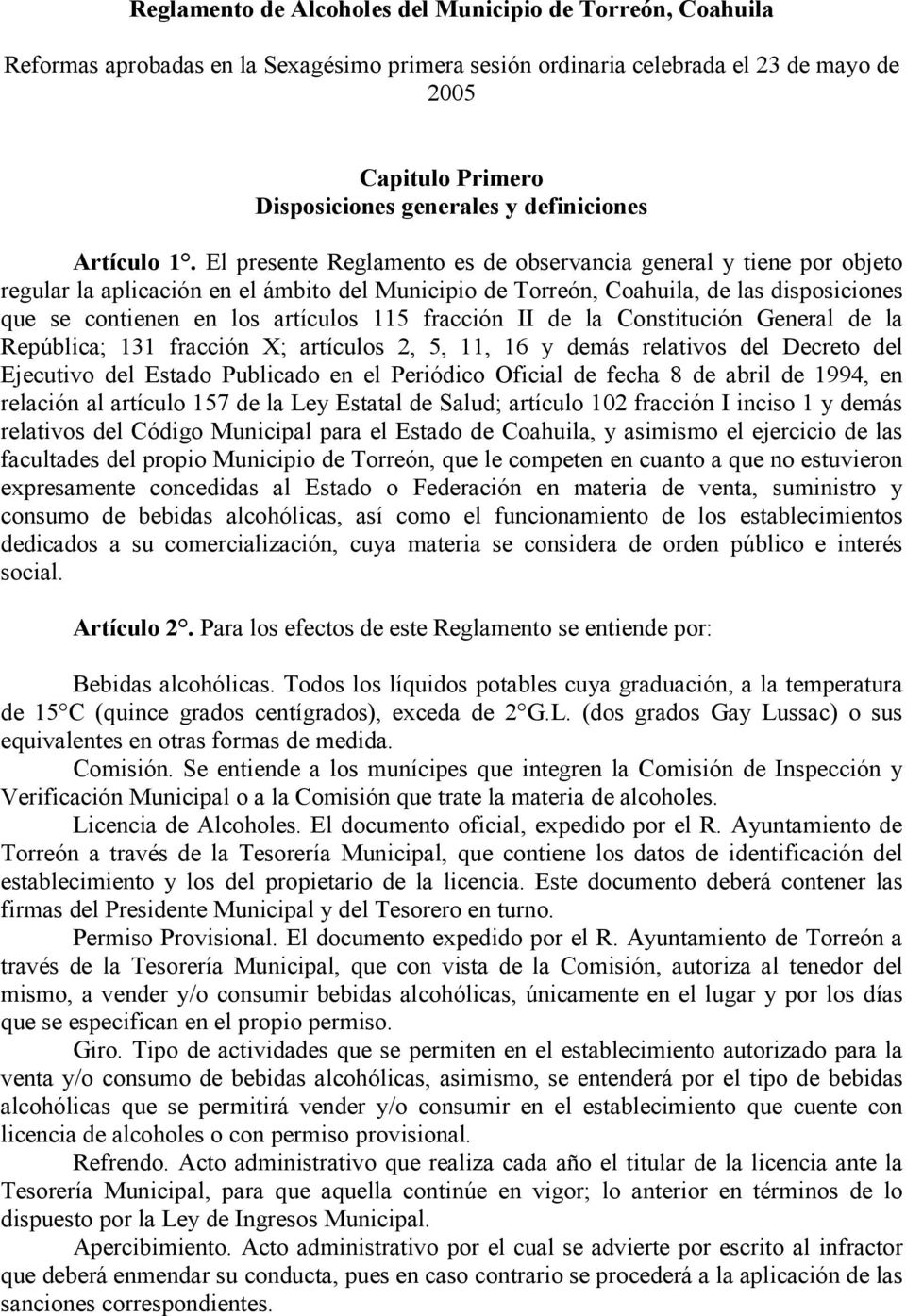 El presente Reglamento es de observancia general y tiene por objeto regular la aplicación en el ámbito del Municipio de Torreón, Coahuila, de las disposiciones que se contienen en los artículos 115