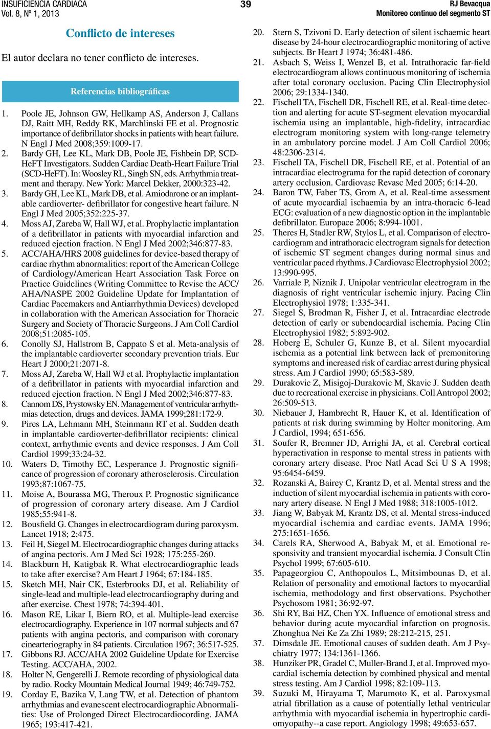 N Engl J Med 2008;359:1009-17. 2. Bardy GH, Lee KL, Mark DB, Poole JE, Fishbein DP, SCD- HeFT Investigators. Sudden Cardiac Death-Heart Failure Trial (SCD-HeFT). In: Woosley RL, Singh SN, eds.